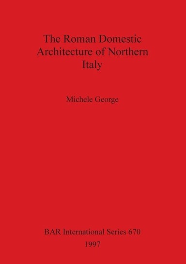 The Roman Domestic Architecture of Northern Italy George Michele