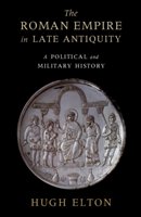 The Roman Empire in Late Antiquity: A Political and Military History Elton Hugh