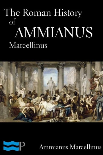 The Roman History of Ammianus Marcellinus Marcellinus Ammianus