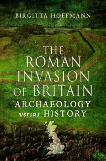 The Roman Invasion of Britain. Archaeology versus History Birgitta Hoffmann