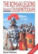 The Roman Legions Recreated in Color Photographs Petersen Daniel, Embleton Gerry, Peterson D.