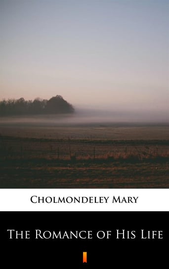 The Romance of His Life Mary Cholmondeley