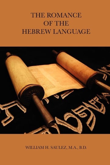 THE ROMANCE OF THE HEBREW LANGUAGE Saulez M.A. B.D. William H.