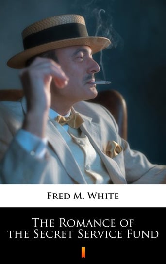 The Romance of the Secret Service Fund White Fred M.