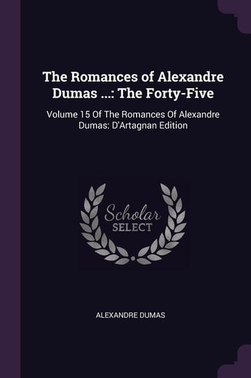 The Romances of Alexandre Dumas ... Dumas Alexandre