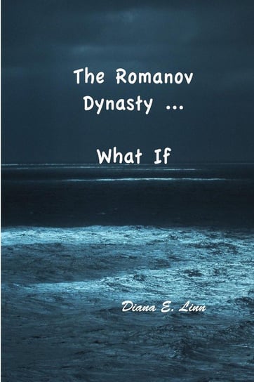 The Romanov Dynasty ... What If Linn Diana E.