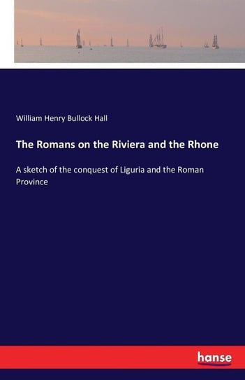The Romans on the Riviera and the Rhone Hall William Henry Bullock