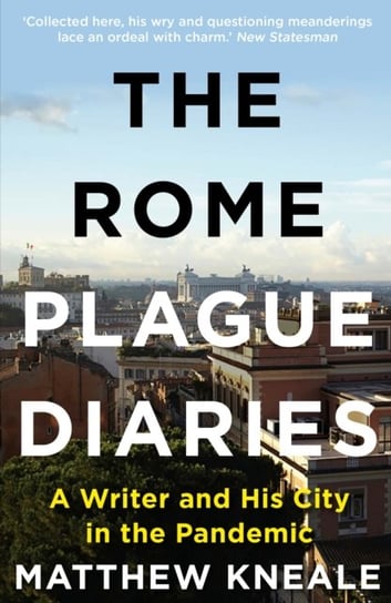 The Rome Plague Diaries: A Writer and His City in the Pandemic Kneale Matthew