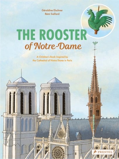 The Rooster of Notre Dame: A Childrens Book Inspired by the Cathedral of Notre Dame in Paris Elschner Geraldine