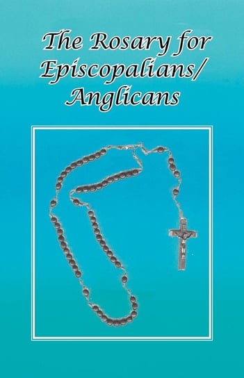 The Rosary for Episcopalians/Anglicans Schultz Ohc Br. Tom