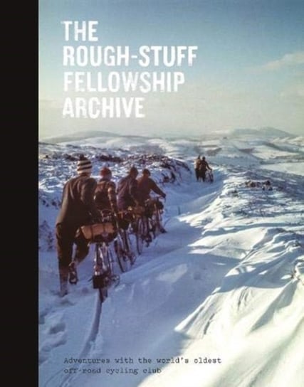 The Rough-Stuff Fellowship Archive. Adventures with the worlds oldest off-road cycling club Mark Hudson