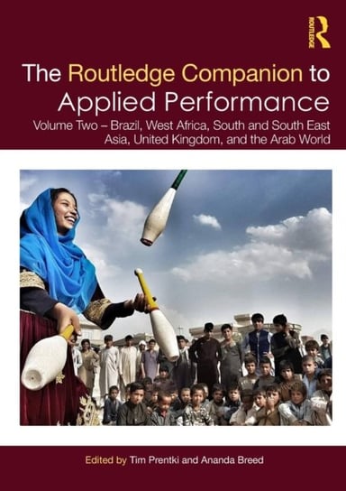 The Routledge Companion to Applied Performance: Volume Two - Brazil, West Africa, South and South East Asia, United Kingdom, and the Arab World Opracowanie zbiorowe
