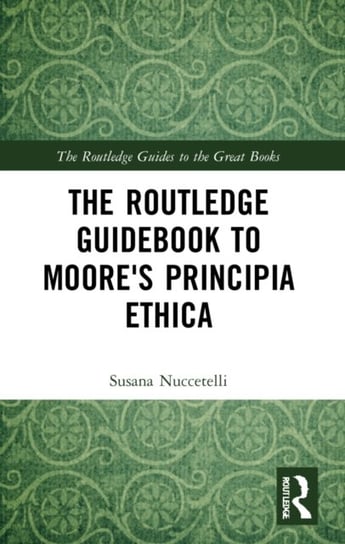The Routledge Guidebook to Moore's Principia Ethica Opracowanie zbiorowe