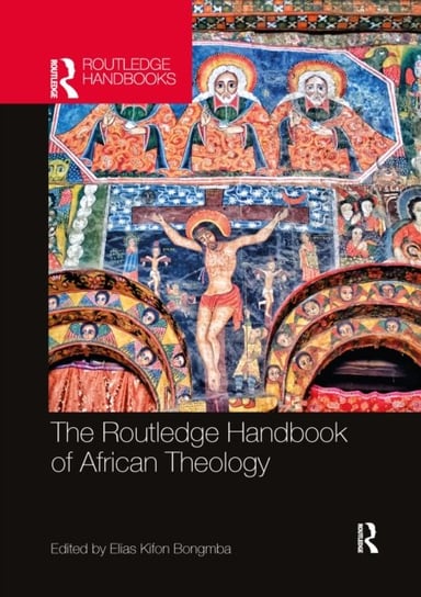 The Routledge Handbook of African Theology Elias Kifon Bongmba