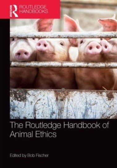 The Routledge Handbook of Animal Ethics Taylor & Francis Ltd.