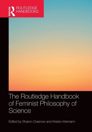 The Routledge Handbook of Feminist Philosophy of Science Sharon Crasnow