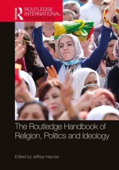 The Routledge Handbook of Religion, Politics and Ideology Opracowanie zbiorowe