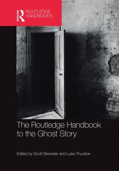 The Routledge Handbook to the Ghost Story Scott Brewster