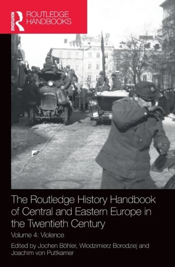 The Routledge History Handbook of Central and Eastern Europe in the Twentieth Century. Volume 4: Violence Boehler Jochen