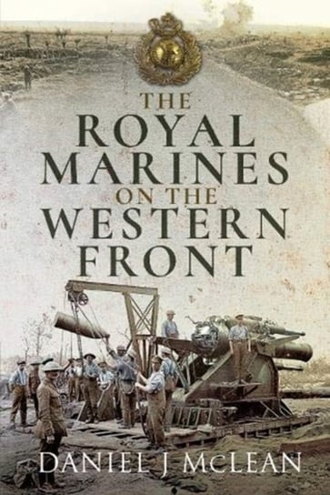 The Royal Marines on the Western Front Daniel J McLean