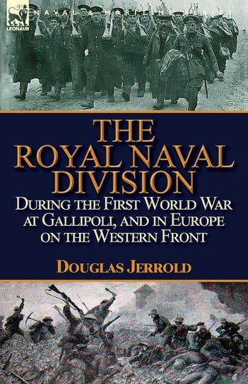 The Royal Naval Division During the First World War at Gallipoli, and in Europe on the Western Front Jerrold Douglas