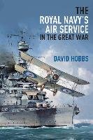 The Royal Navy's Air Service in the Great War Hobbs David