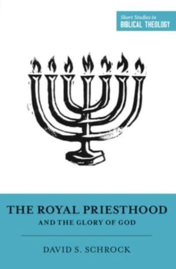 The Royal Priesthood and the Glory of God David Schrock