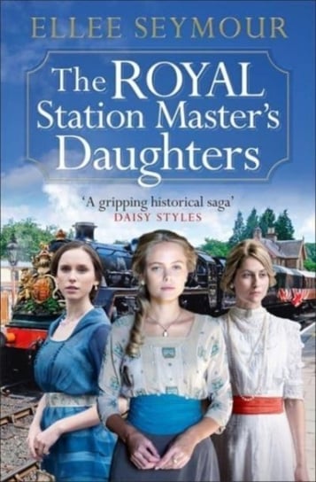 The Royal Station Masters Daughters: A heartwarming World War I saga of family, secrets and royalty Ellee Seymour