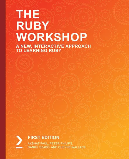 The Ruby Workshop Paul Akshat, Peter Philips, Dániel Szabo, Cheyne Wallace