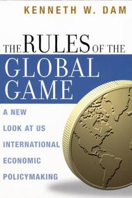 The Rules of the Global Game: A New Look at US International Economic Policymaking Dam Kenneth