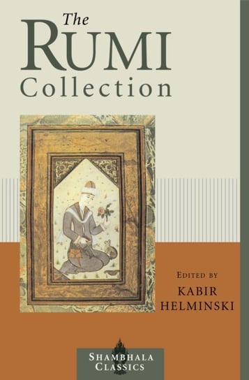 The Rumi Collection: An Anthology of Translations of Mevlana Jalaluddin Rumi Kabir Helminski