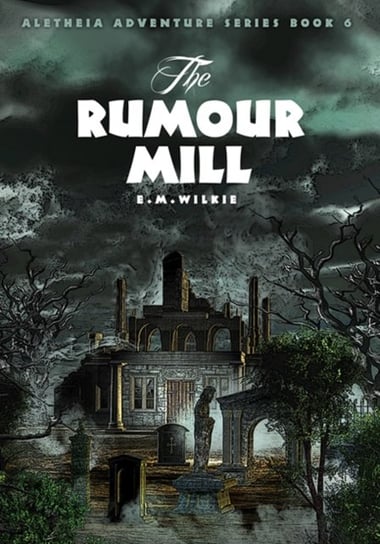 The Rumour Mill: Aletheia Book 6 Eunice Wilkie