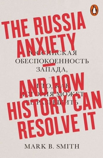 The Russia Anxiety and How History Can Resolve It Smith Mark B.