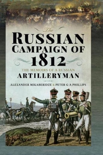 The Russian Campaign of 1812: The Memoirs of a Russian Artilleryman Alexander Mikaberidze