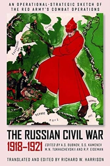 The Russian Civil War, 1918-1921: An Operational-Strategic Sketch of the Red Armys Combat Operations Richard W. Harrison