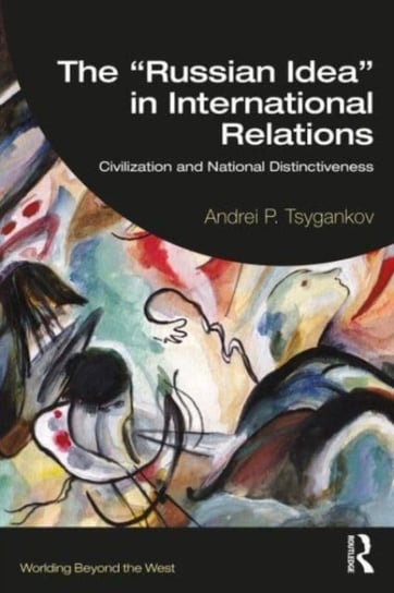 The "Russian Idea" in International Relations: Civilization and National Distinctiveness Opracowanie zbiorowe