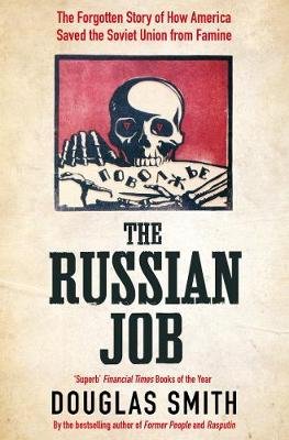 The Russian Job: The Forgotten Story of How America Saved the Soviet Union from Famine Douglas Smith