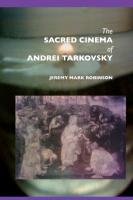 The Sacred Cinema of Andrei Tarkovsky Robinson Jeremy Mark
