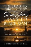 The Sad and Painful Journey of a Struggling Disabled Black Man: Surviving Against All Odds. "Don't Quit" Nwabude Chibike I.