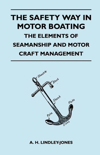 The Safety Way in Motor Boating - The Elements of Seamanship and Motor Craft Management Lindley-Jones A. H.