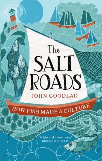 The Salt Roads: How Fish Made a Culture John Goodlad