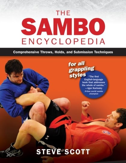 The Sambo Encyclopedia: Comprehensive Throws, Holds, and Submission Techniques For All Grappling Sty Scott Steve