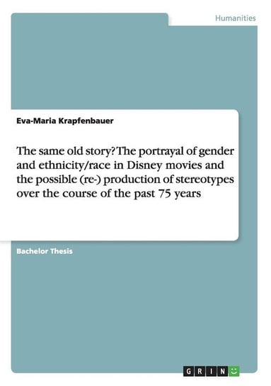 The same old story? The portrayal of gender and ethnicity/race in Disney movies and the possible (re-) production of stereotypes over the course of the past 75 years Krapfenbauer Eva-Maria