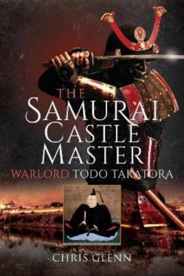 The Samurai Castle Master: Warlord Todo Takatora Chris Glenn