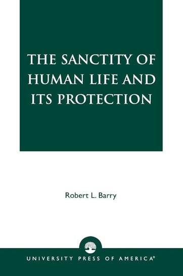 The Sanctity of Human Life and its Protection Barry Robert L.