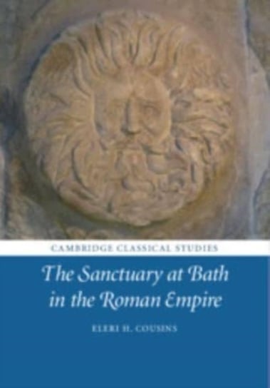 The Sanctuary at Bath in the Roman Empire Opracowanie zbiorowe