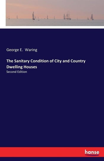 The Sanitary Condition of City and Country Dwelling Houses Waring George E.