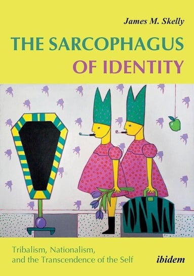 The Sarcophagus of Identity . Tribalism, Nationalism, and the Transcendence of the Self Skelly James M.