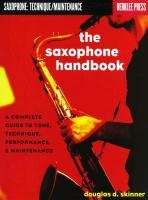 The Saxophone Handbook: A Complete Guide to Tone, Technique, Performance, & Maintenance Skinner Douglas D.