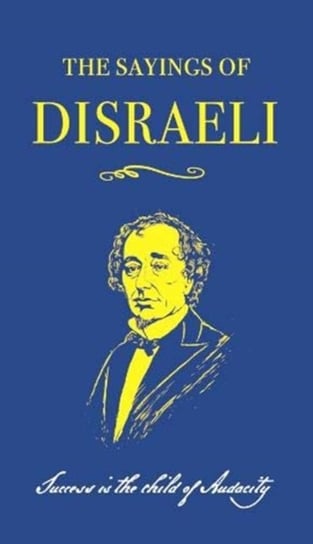The Sayings of Benjamin Disraeli Disraeli Benjamin